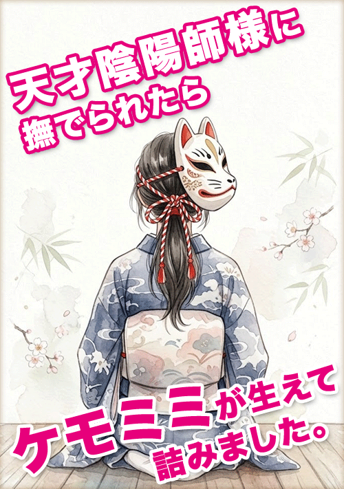 冷徹な天才陰陽師様に撫でられたらケモミミが生えて詰みました。